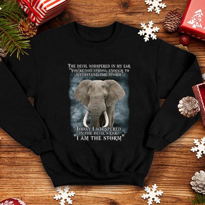 Premium Elephant today i whispered in the devil's ear i am the storm shirt