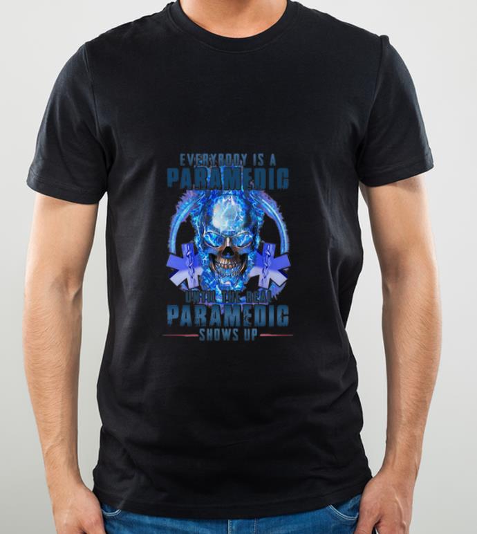 Awesome Skull Everybody Is A Paramedic Until The Real Paramedic Shows Up shirt