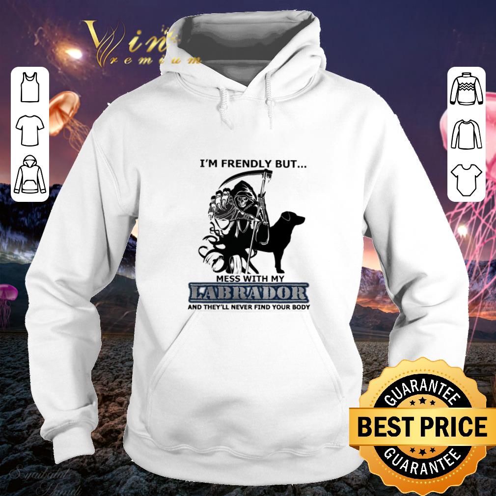 Cheap The Death I'm friendly but mess with my Labrador shirt 7 Cheap The Death I'm friendly but mess with my Labrador shirt