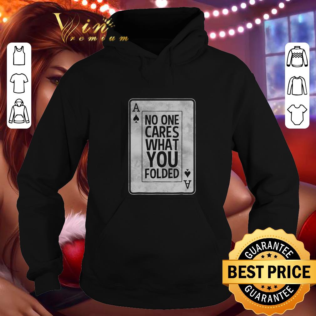Funny No One Cares What You Folded Card Poker shirt 7 Funny No One Cares What You Folded Card Poker shirt