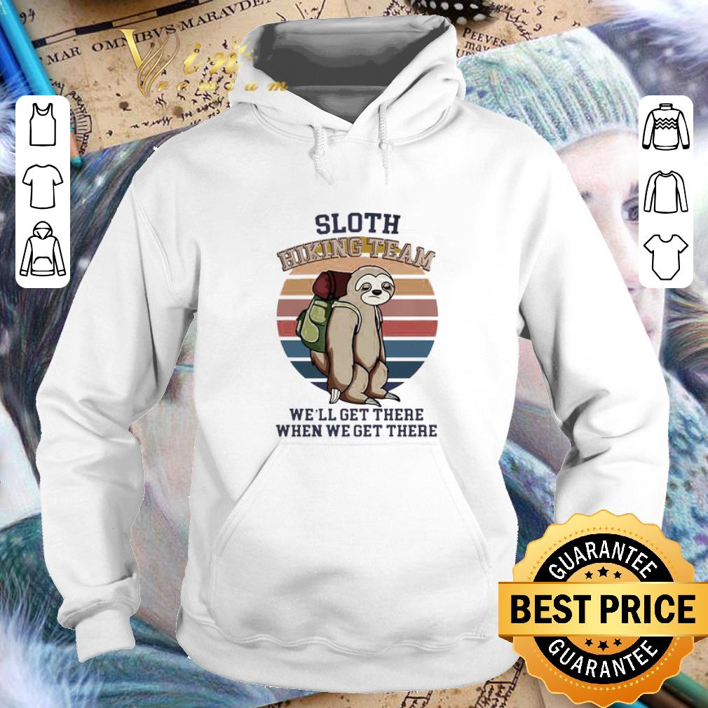 Premium Sloth Hiking Team We Will Get There When We Get There shirt