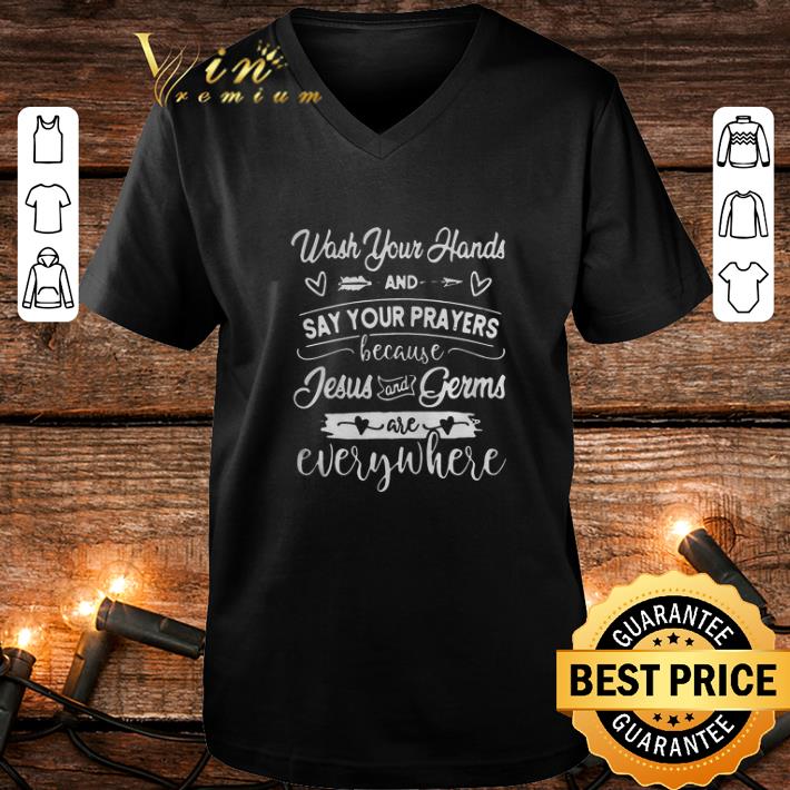 Premium Wash Your Hands And Say Your Prayers Jesus Is Everywhere shirt