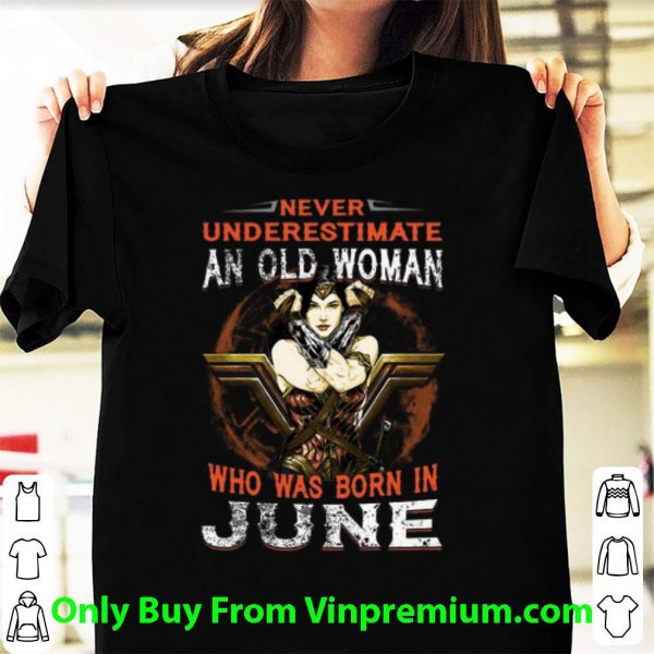 Great Wonder Woman Never Underestimate An Old Woman Who Was Born In June shirt 1