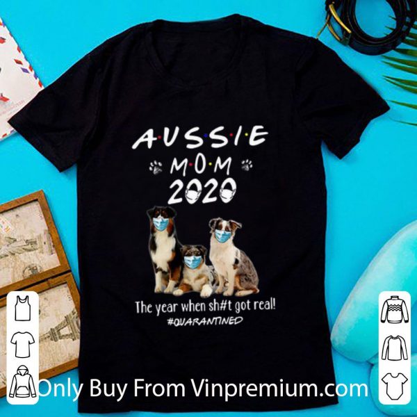 Original Aussie Mom 2020 Dogs Mask The Year When Shit Got Real #Quarantined shirt 1