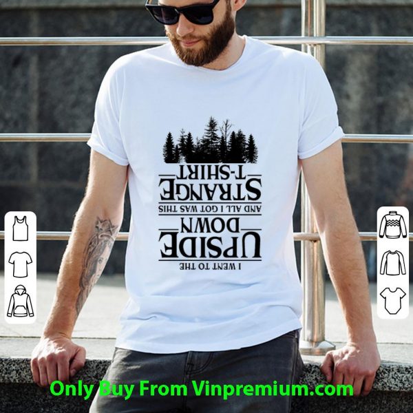 Great I Went To The Upside Down And All I Got Was This Strange shirt 2