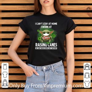 Premium Baby Yoda I Can’t Stay At Home I Work At Raising Canes Coronavirus shirt 5