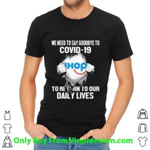 Pretty IHop We Need To Say Goodbye To Covid-19 shirt 4
