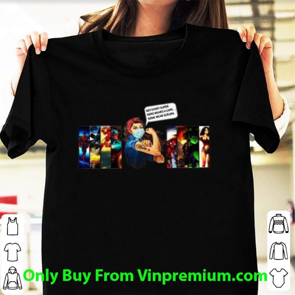 Strong Woman Not Every Superhero Wears A Cape Some Wear Scrubs Shirt 1