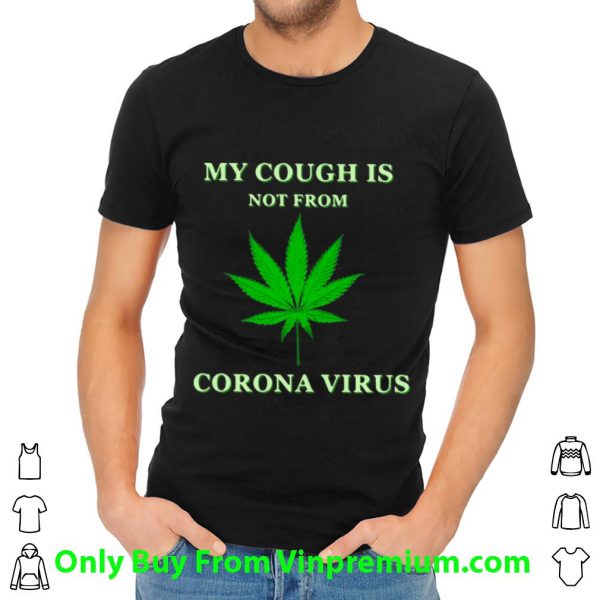 Cannabis My Cough Is Not From Corona Virus Shirt 2