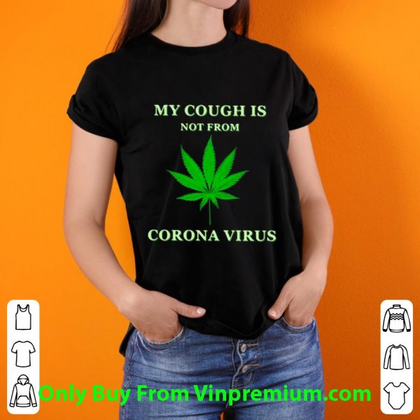 Cannabis My Cough Is Not From Corona Virus Shirt 3