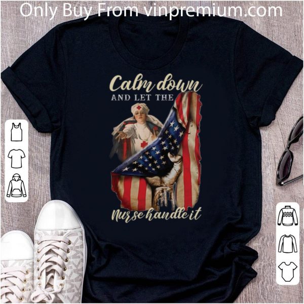 Official American Flag Calm Down And Let The Nurse Handle It shirt 1