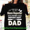 Pretty Some People Call Me A News Reporter The Most Important Call Me Dad shirt 7