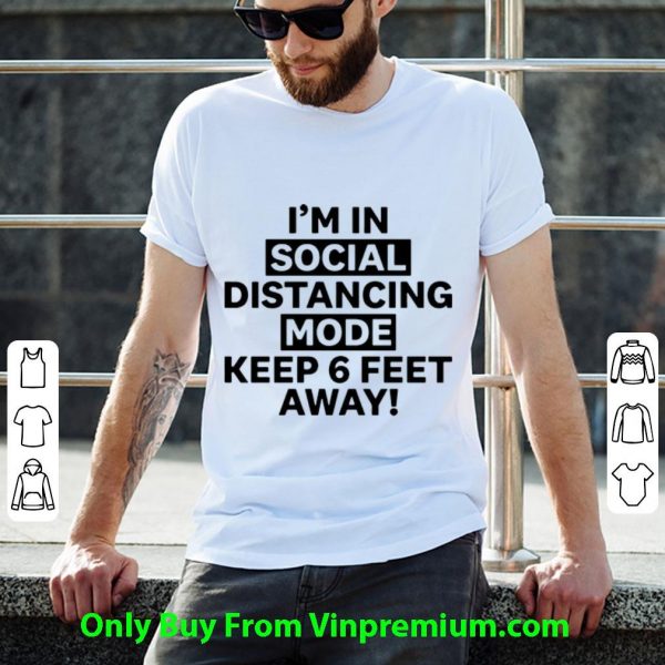 I'm In Social Distancing Mode Keep 6 Feet Away Shirt 2