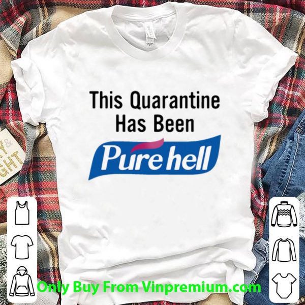 Pretty This Quarantine Has Been Purehell shirt 1