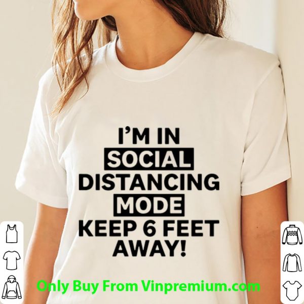 I'm In Social Distancing Mode Keep 6 Feet Away Shirt 3