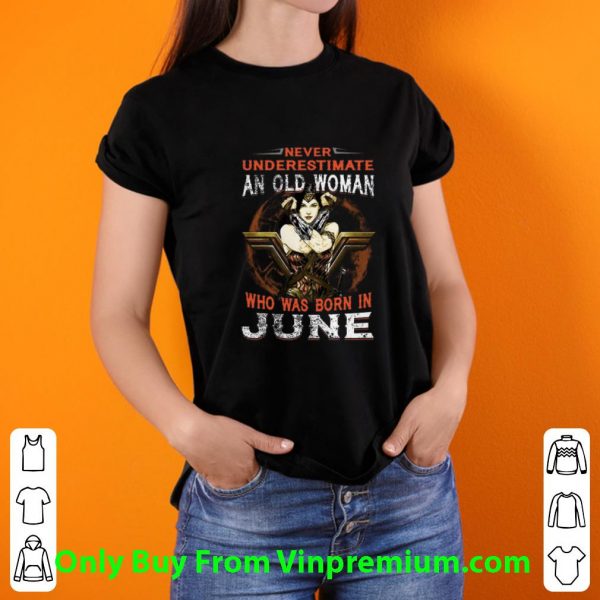 Great Wonder Woman Never Underestimate An Old Woman Who Was Born In June shirt 3