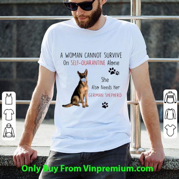 A Woman Cannot Survive On Self Quarantine Alone German Shepherd Shirt 2