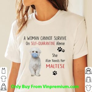 A Woman Cannot Survive On Self Quarantine Alone Also Needs Her Maltese Shirt 5