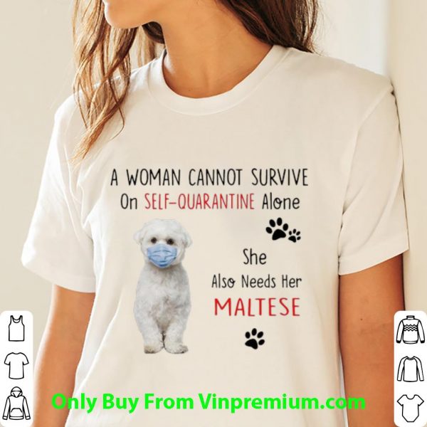A Woman Cannot Survive On Self Quarantine Alone Also Needs Her Maltese Shirt 3