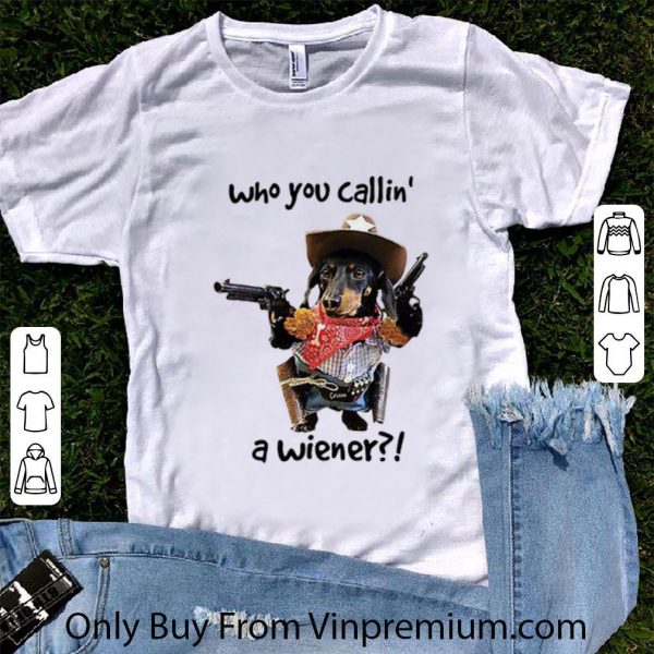 Official Cowboy Dog Gun Who You Callin A Wiener Dog Lovers shirt 1