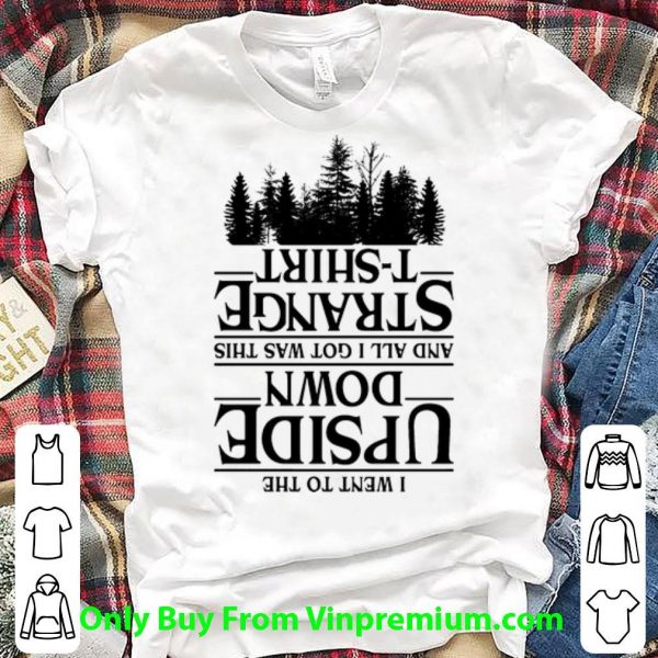 Great I Went To The Upside Down And All I Got Was This Strange shirt 1