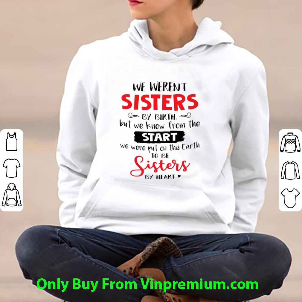 Nice We Weren't Sisters By Birth But We To Be Sisters By Heart shirt