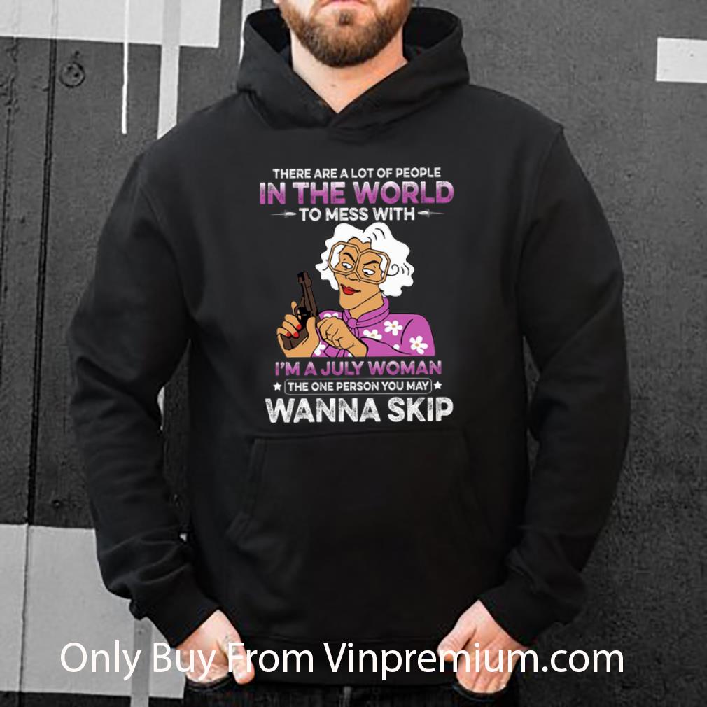 Top There Are A Lot Of People In The Word To Mess With I'm A July Woman shirt