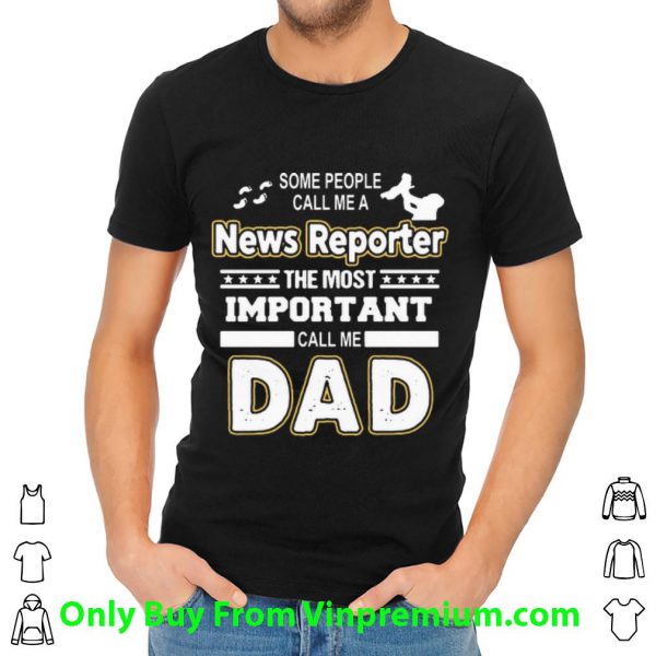 Pretty Some People Call Me A News Reporter The Most Important Call Me Dad shirt 2
