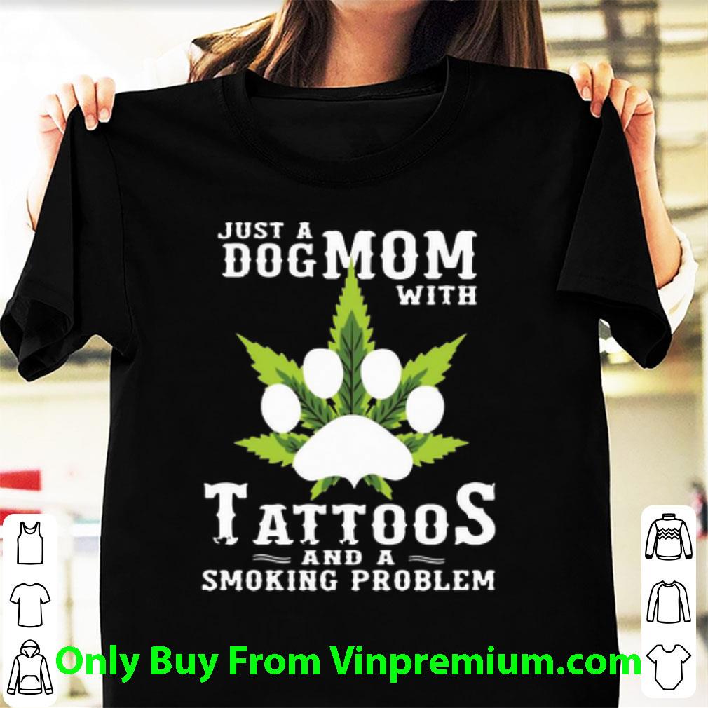 Hot Just A Dog Mom With Tattoos And A Smoking Problem Weed Cannabis shirt 7