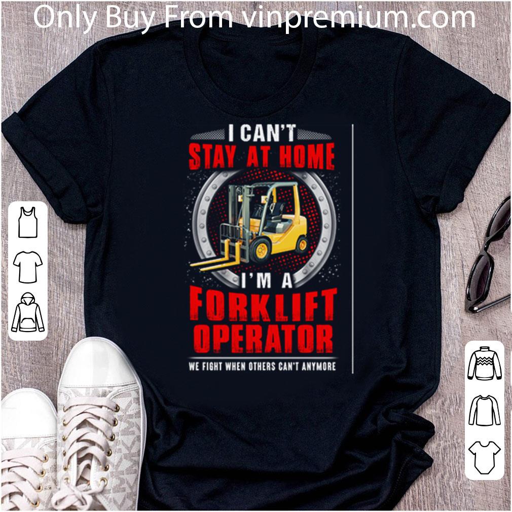 Great I Can’t Stay At Home I’m A Forklift Operator We Fight Covid-19 shirt 6