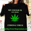 Cannabis My Cough Is Not From Corona Virus Shirt 6