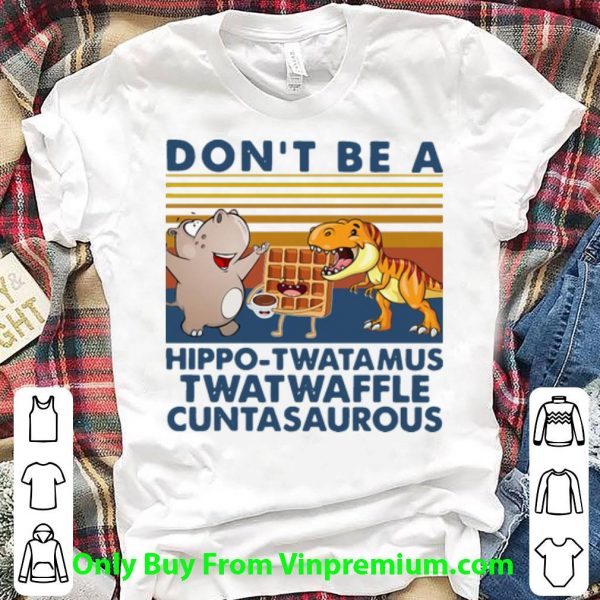 Vintage Don’t Be A Hippo Twatamus Twatwaffle Cuntasaurous Shirt 1