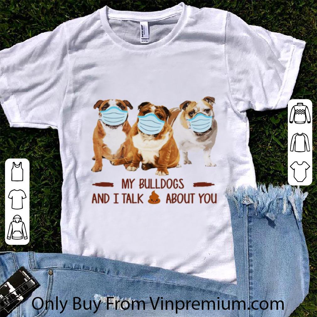 Great My Bulldogs And I Talk Shit About You Covid-19 shirt 7