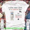 A Woman Cannot Survive On Self Quarantine Alone Also Needs Her Maltese Shirt 6