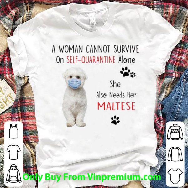A Woman Cannot Survive On Self Quarantine Alone Also Needs Her Maltese Shirt 1