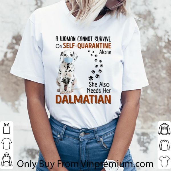 Awesome A Woman Cannot Survive On Self-Quarantine Alone Dalmatian shirt 3