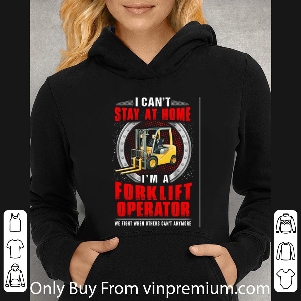Great I Can’t Stay At Home I’m A Forklift Operator We Fight Covid-19 shirt