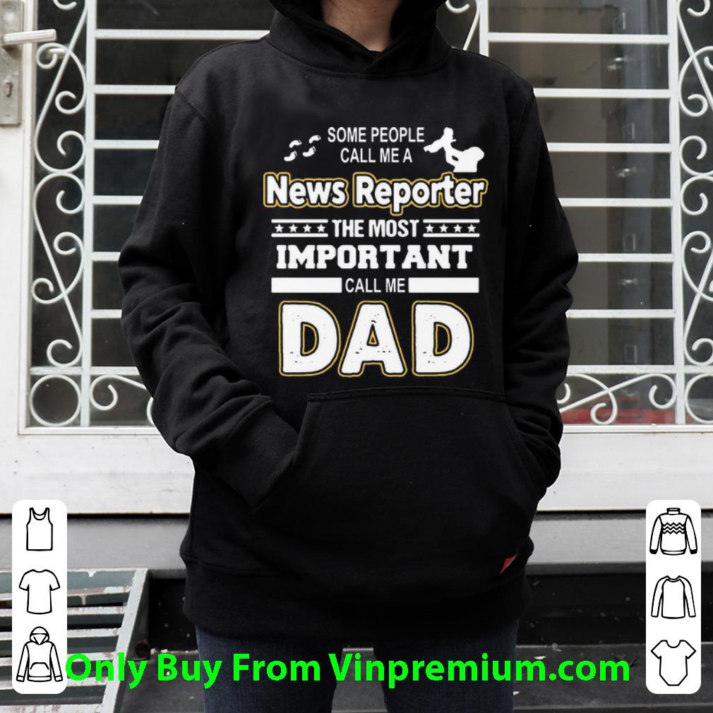 Pretty Some People Call Me A News Reporter The Most Important Call Me Dad shirt