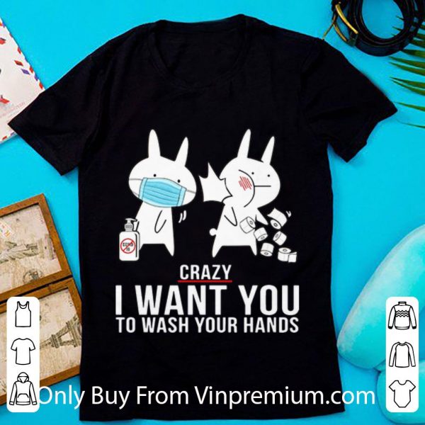 Premium Rabbit Slap Crazy I Want You To Wash Your Hands shirt 1
