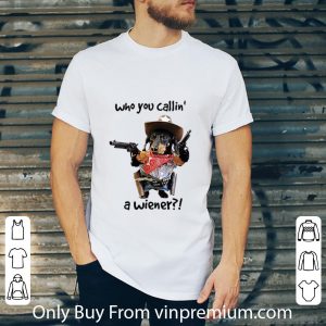 Official Cowboy Dog Gun Who You Callin A Wiener Dog Lovers shirt 4