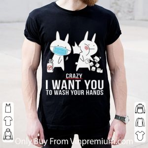 Premium Rabbit Slap Crazy I Want You To Wash Your Hands shirt 4