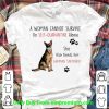 A Woman Cannot Survive On Self Quarantine Alone German Shepherd Shirt 6