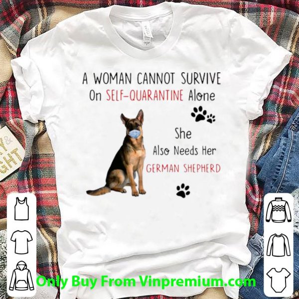 A Woman Cannot Survive On Self Quarantine Alone German Shepherd Shirt 1