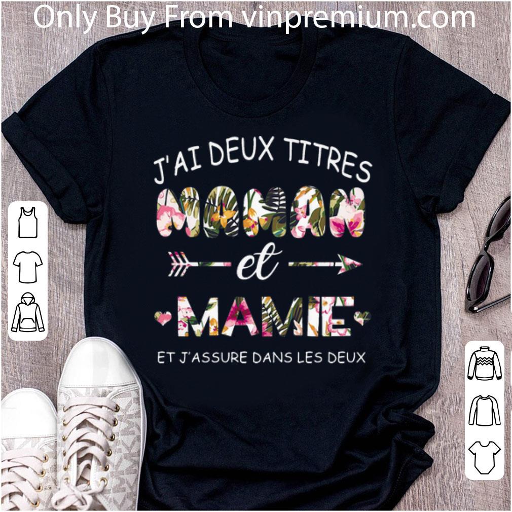 Great J’ai Deux Titres Maman Et Mamie Et J’assure Dans Les Deux Mother's Day shirt 6