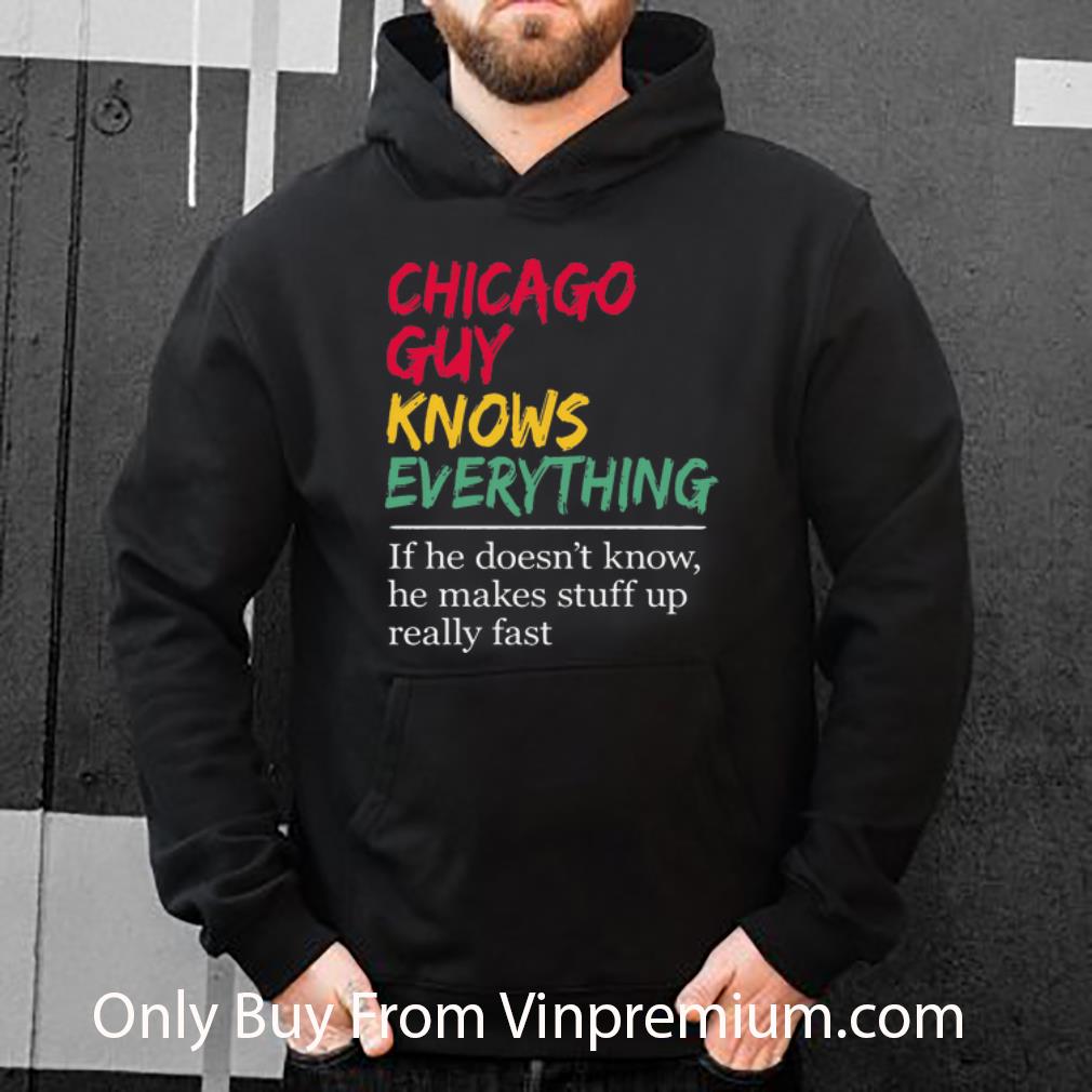 Premium Chicago Guy Knows Everything If He Doesn’t Know shirt