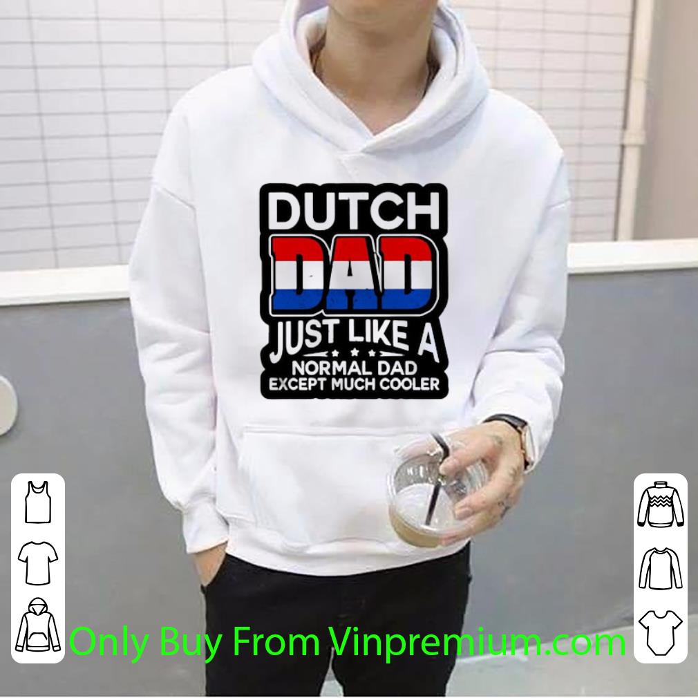 Nice Dutch Dad Just Like A Normal Dad Except Much Cooler shirt