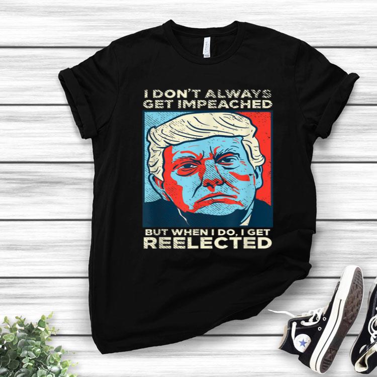 I Dont Always Get Impeached Reelected Donald Trump Vintage Shirt