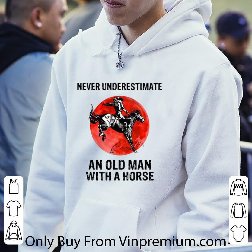Great Never Underestimate And Old Man With A Horse shirt