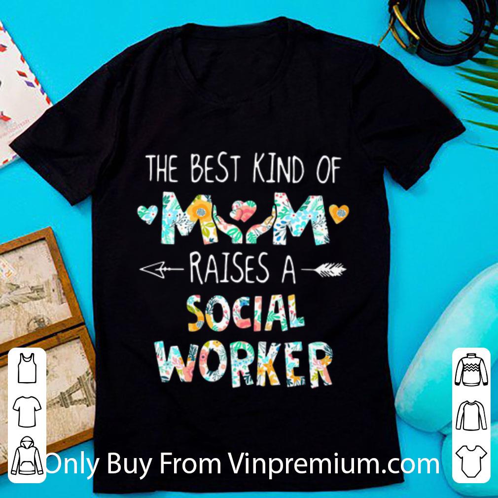 Nice The Best Kind Of Mom Raises A Social Worker Floral shirt 7