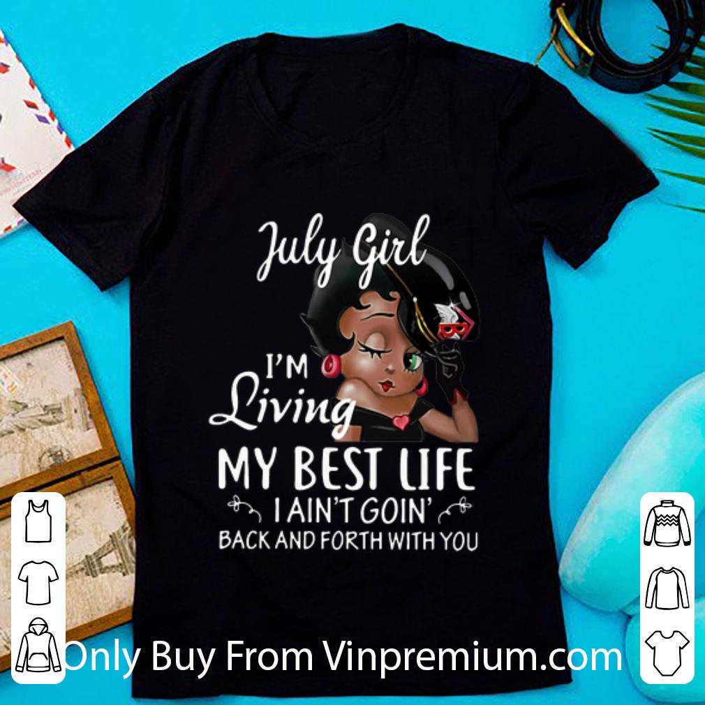 Original July Girl I'm Living My Best Life I Ain't Goin Back And Forth With You shirt 7